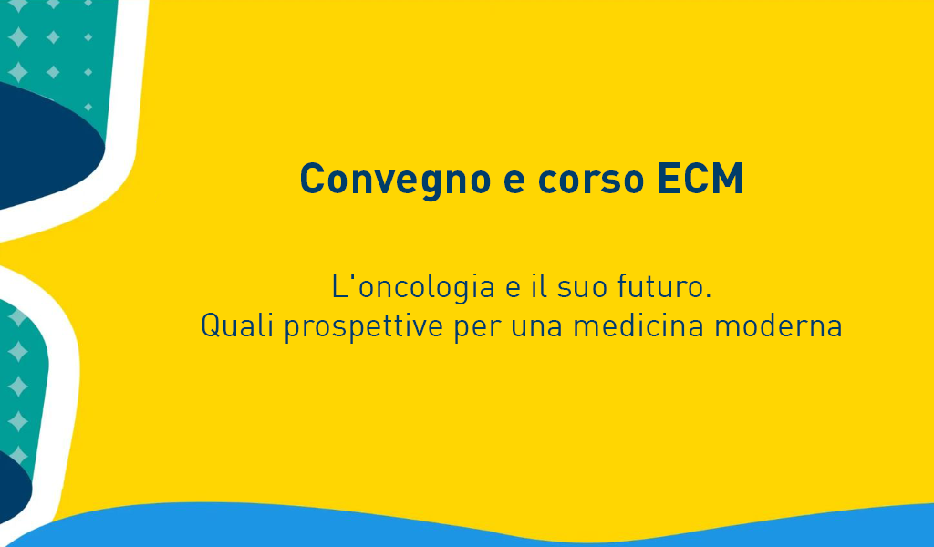 Convegno e corso ECM “L’oncologia e il suo futuro. Quali prospettive per una medicina moderna”