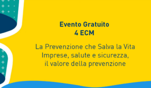La prevenzione che salva la vita – Imprese, salute e sicurezza: il valore della prevenzione